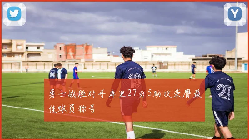 勇士战胜对手库里27分5助攻荣膺最佳球员称号